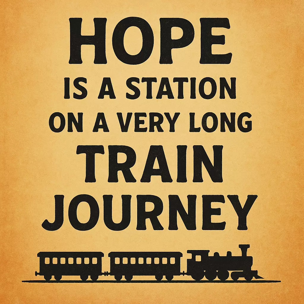 Hope is a station on a very long train journey.